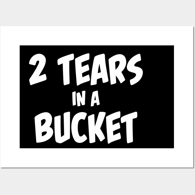 2 tears in a bucket. Wall Art by DVC